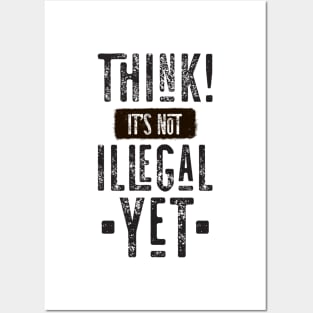 Think! It's Not Illegal Yet Posters and Art